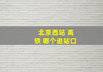 北京西站 高铁 哪个进站口